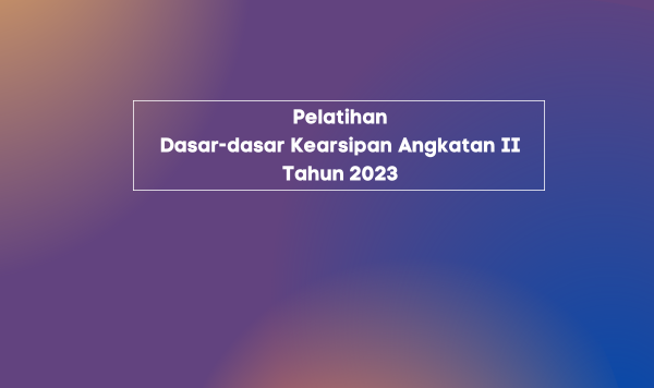 Pelatihan Dasar-dasar Kearsipan Angkatan II